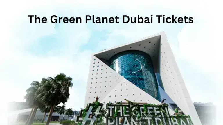 The Green Planet Dubai Tickets