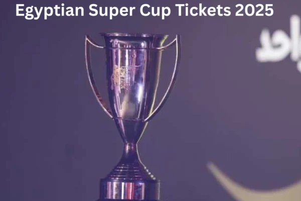 Egyptian Super Cup Tickets 2025: Dates, Prices & Booking Guide Egyptian Super Cup Tickets 2025
