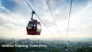Varanasi Ropeway Ticket Price